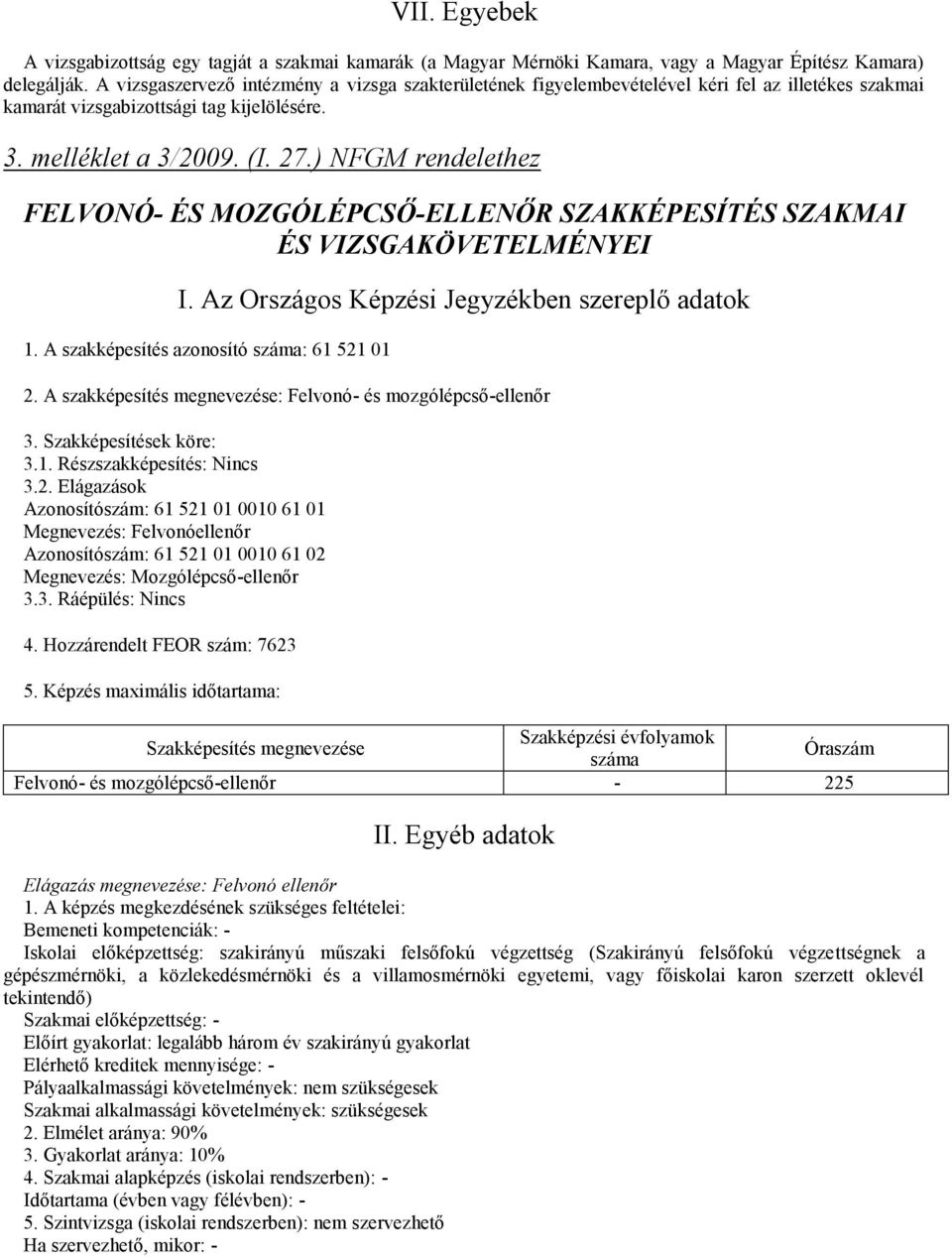 ) NFGM rendelethez FELVONÓ- ÉS MOZGÓLÉPCSŐ-ELLENŐR SZAKKÉPESÍTÉS SZAKMAI ÉS VIZSGAKÖVETELMÉNYEI I. Az Országos Képzési Jegyzékben szereplő adatok 1. A szakképesítés azonosító száma: 61 521 01 2.