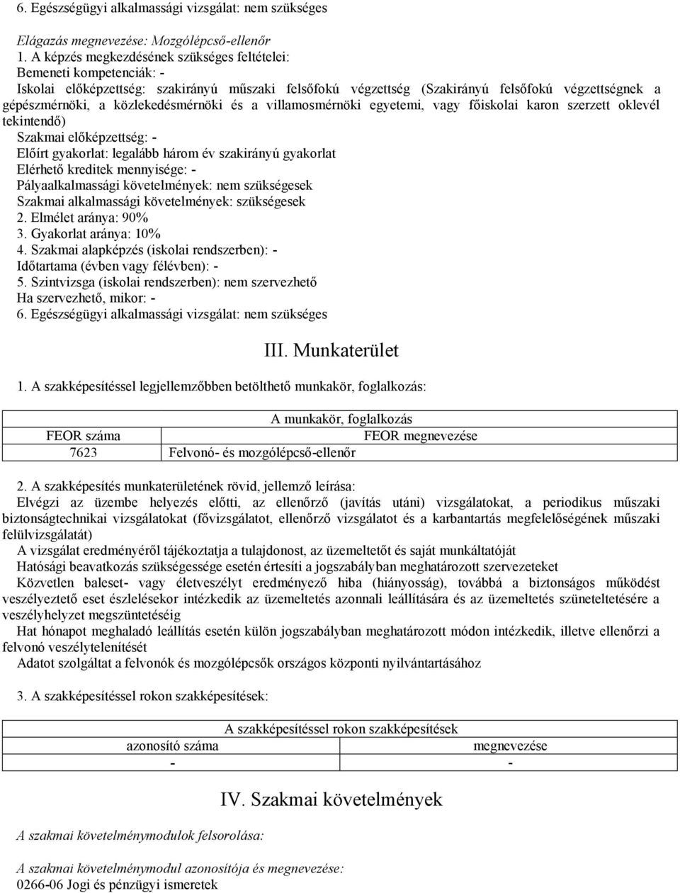 közlekedésmérnöki és a villamosmérnöki egyetemi, vagy főiskolai karon szerzett oklevél tekintendő) Szakmai előképzettség: - Előírt gyakorlat: legalább három év szakirányú gyakorlat Elérhető kreditek