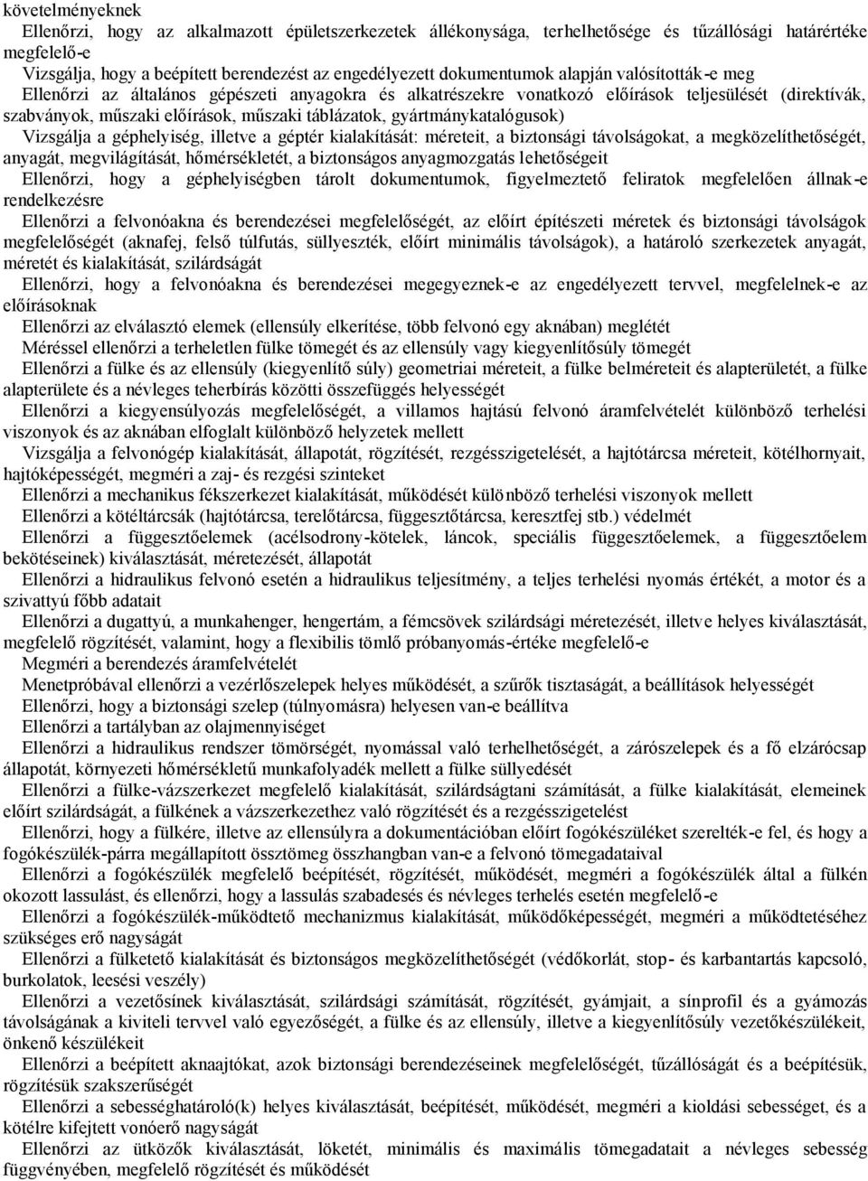 gyártmánykatalógusok) Vizsgálja a géphelyiség, illetve a géptér kialakítását: méreteit, a biztonsági távolságokat, a megközelíthetőségét, anyagát, megvilágítását, hőmérsékletét, a biztonságos