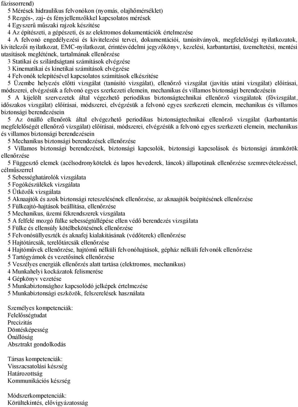 érintésvédelmi jegyzőkönyv, kezelési, karbantartási, üzemeltetési, mentési utasítások meglétének, tartalmának ellenőrzése 3 Statikai és szilárdságtani számítások elvégzése 3 Kinematikai és kinetikai