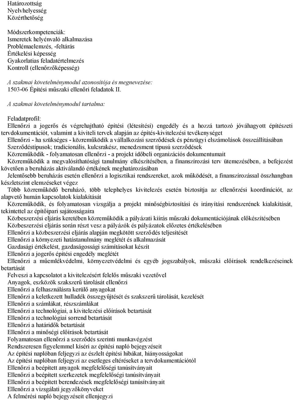 A szakmai követelménymodul tartalma: Feladatprofil: Ellenőrzi a jogerős és végrehajtható építési (létesít ési) engedély és a hozzá tartozó jóváhagyott építészeti tervdokumentációt, valamint a