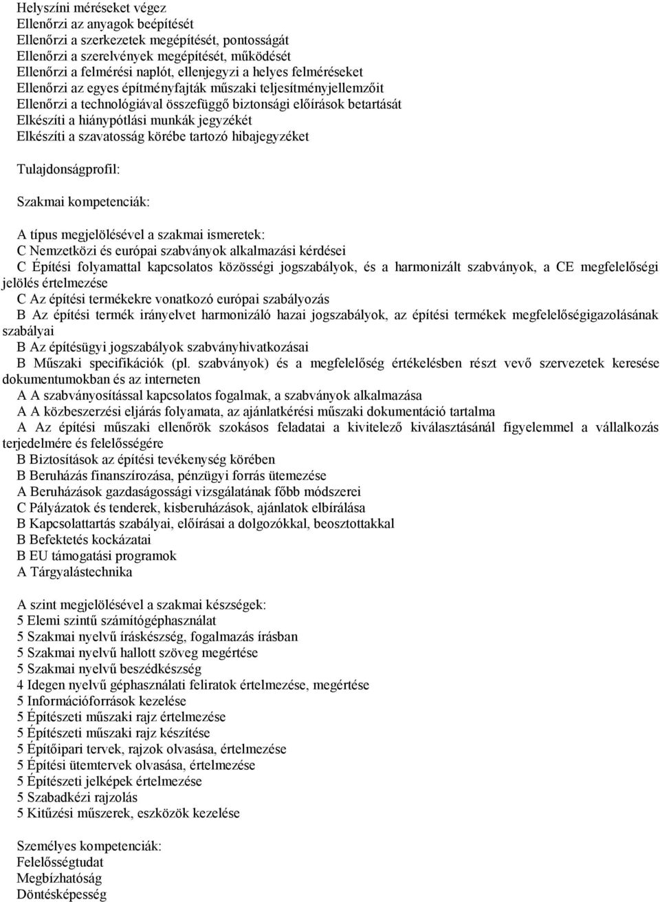 Elkészíti a szavatosság körébe tartozó hibajegyzéket Tulajdonságprofil: Szakmai kompetenciák: A típus megjelölésével a szakmai ismeretek: C Nemzetközi és európai szabványok alkalmazási kérdései C