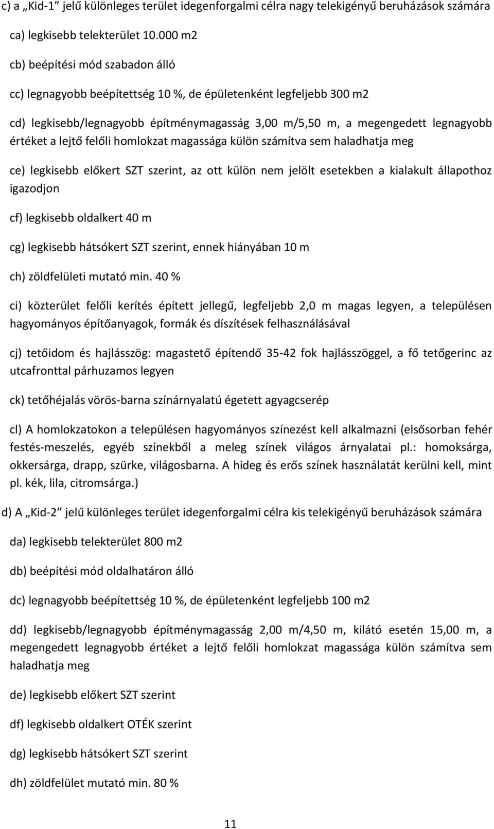 lejtő felőli homlokzat magassága külön számítva sem haladhatja meg ce) legkisebb előkert SZT szerint, az ott külön nem jelölt esetekben a kialakult állapothoz igazodjon cf) legkisebb oldalkert 40 m