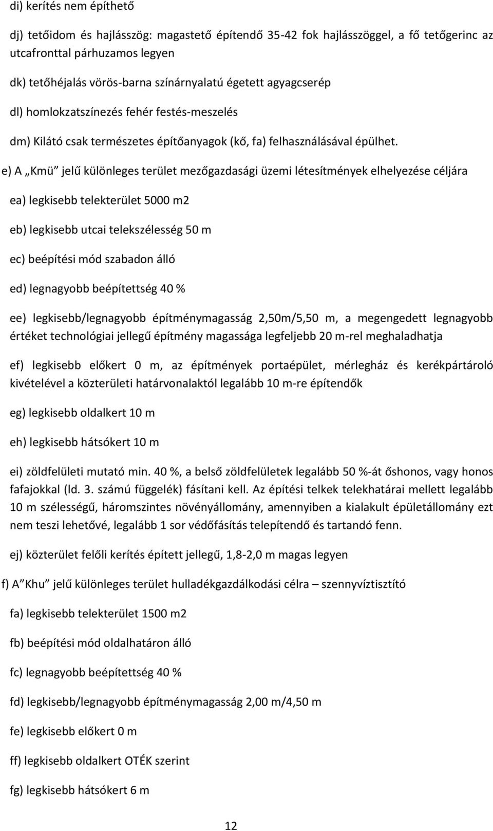 e) A Kmü jelű különleges terület mezőgazdasági üzemi létesítmények elhelyezése céljára ea) legkisebb telekterület 5000 m2 eb) legkisebb utcai telekszélesség 50 m ec) beépítési mód szabadon álló ed)