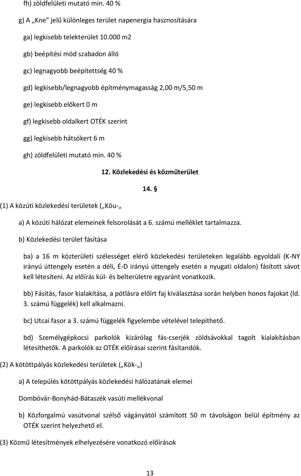 legkisebb hátsókert 6 m gh) zöldfelületi mutató min. 40 % (1) A közúti közlekedési területek ( Köu- 12. Közlekedési és közműterület 14. a) A közúti hálózat elemeinek felsorolását a 6.