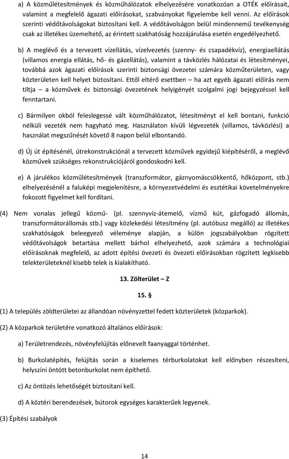b) A meglévő és a tervezett vízellátás, vízelvezetés (szenny- és csapadékvíz), energiaellátás (villamos energia ellátás, hő- és gázellátás), valamint a távközlés hálózatai és létesítményei, továbbá
