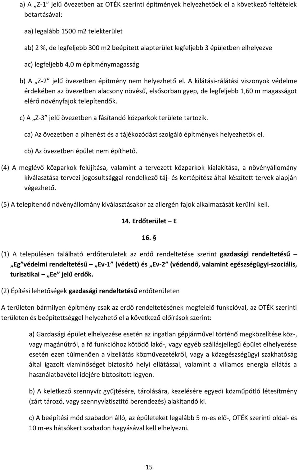 A kilátási-rálátási viszonyok védelme érdekében az övezetben alacsony növésű, elsősorban gyep, de legfeljebb 1,60 m magasságot elérő növényfajok telepítendők.