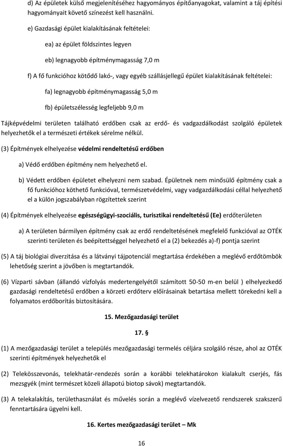 feltételei: fa) legnagyobb építménymagasság 5,0 m fb) épületszélesség legfeljebb 9,0 m Tájképvédelmi területen található erdőben csak az erdő- és vadgazdálkodást szolgáló épületek helyezhetők el a