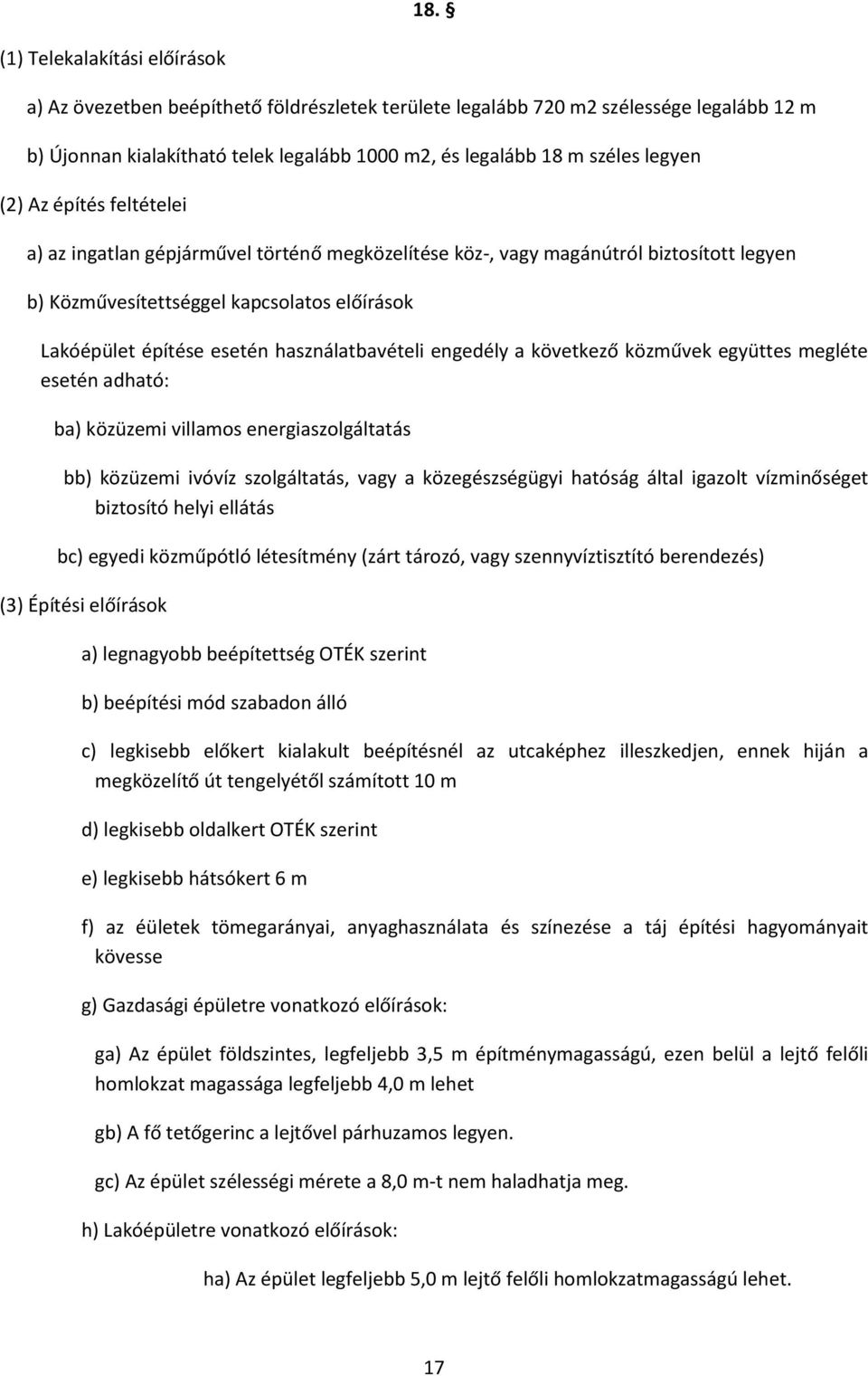 használatbavételi engedély a következő közművek együttes megléte esetén adható: ba) közüzemi villamos energiaszolgáltatás bb) közüzemi ivóvíz szolgáltatás, vagy a közegészségügyi hatóság által
