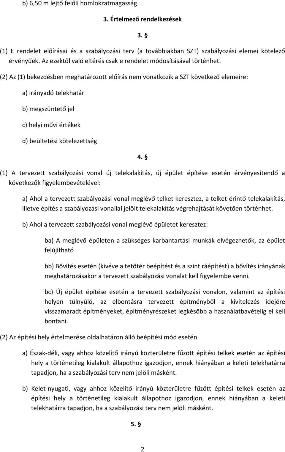 (2) Az (1) bekezdésben meghatározott előírás nem vonatkozik a SZT következő elemeire: a) irányadó telekhatár b) megszüntető jel c) helyi művi értékek d) beültetési kötelezettség 4.