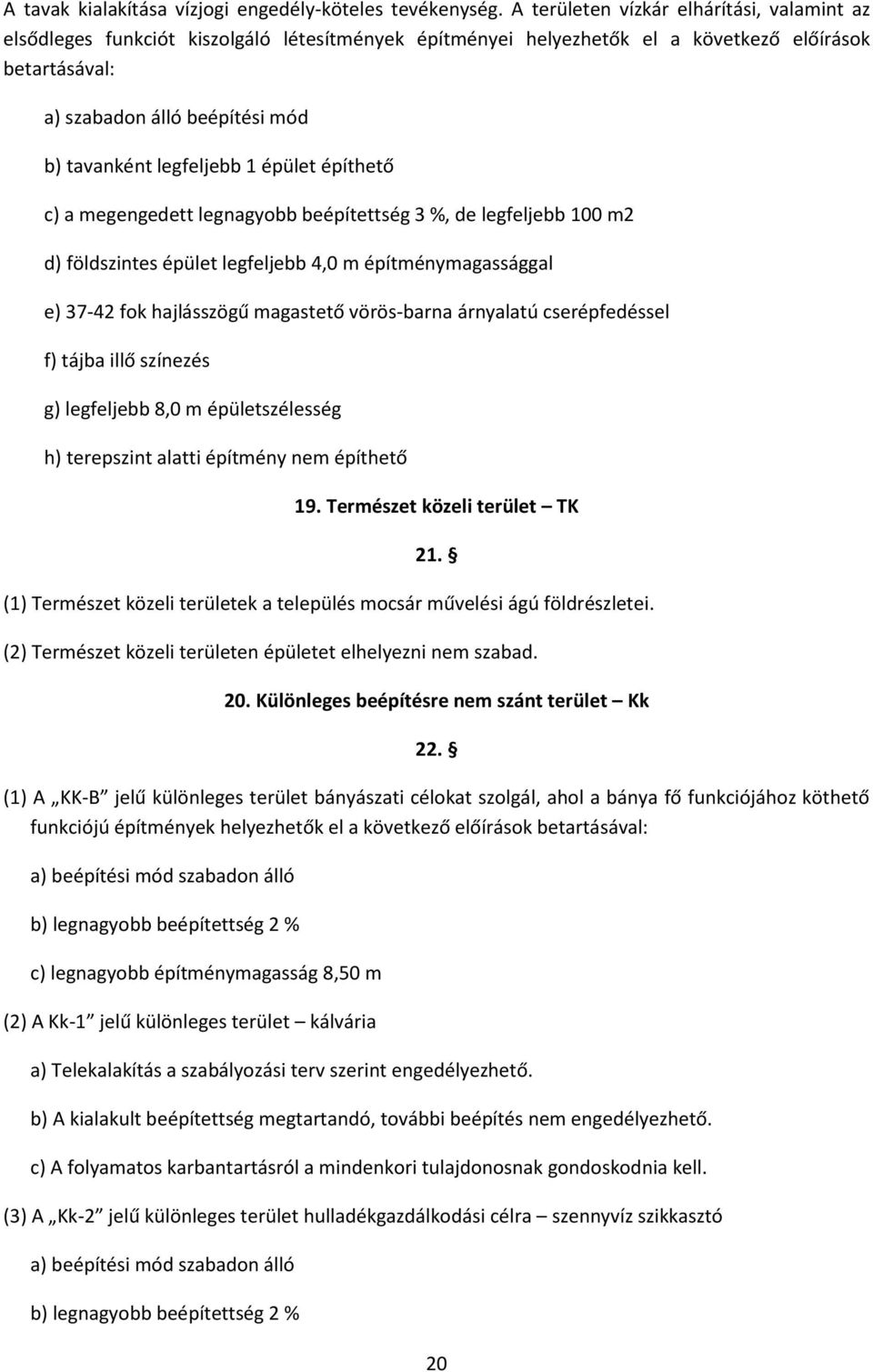 legfeljebb 1 épület építhető c) a megengedett legnagyobb beépítettség 3 %, de legfeljebb 100 m2 d) földszintes épület legfeljebb 4,0 m építménymagassággal e) 37-42 fok hajlásszögű magastető