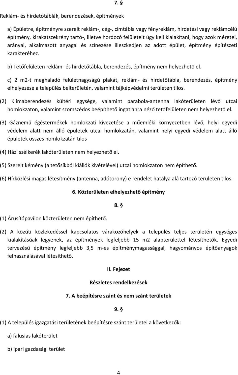 b) Tetőfelületen reklám- és hirdetőtábla, berendezés, építmény nem helyezhető el.