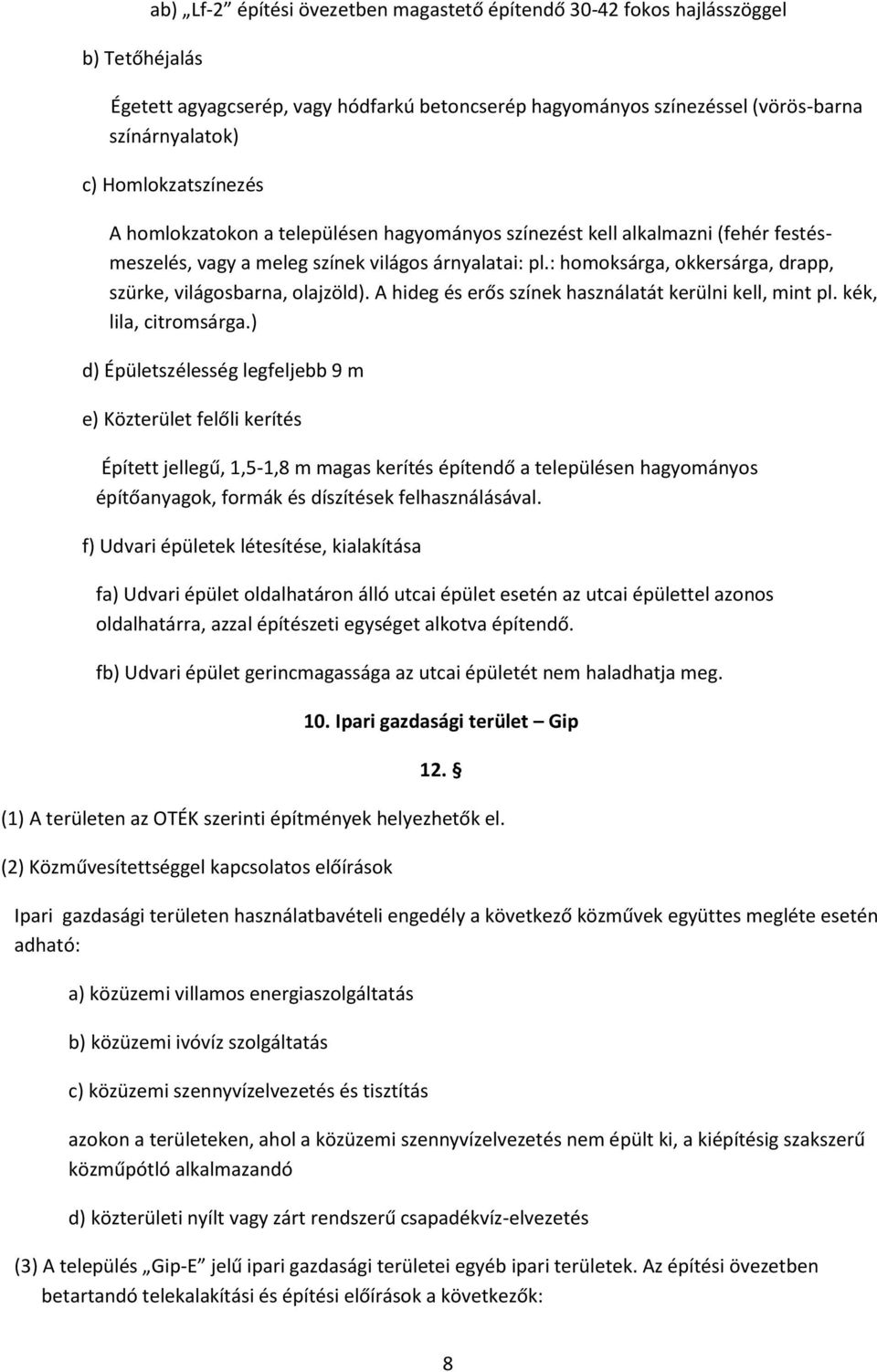 : homoksárga, okkersárga, drapp, szürke, világosbarna, olajzöld). A hideg és erős színek használatát kerülni kell, mint pl. kék, lila, citromsárga.