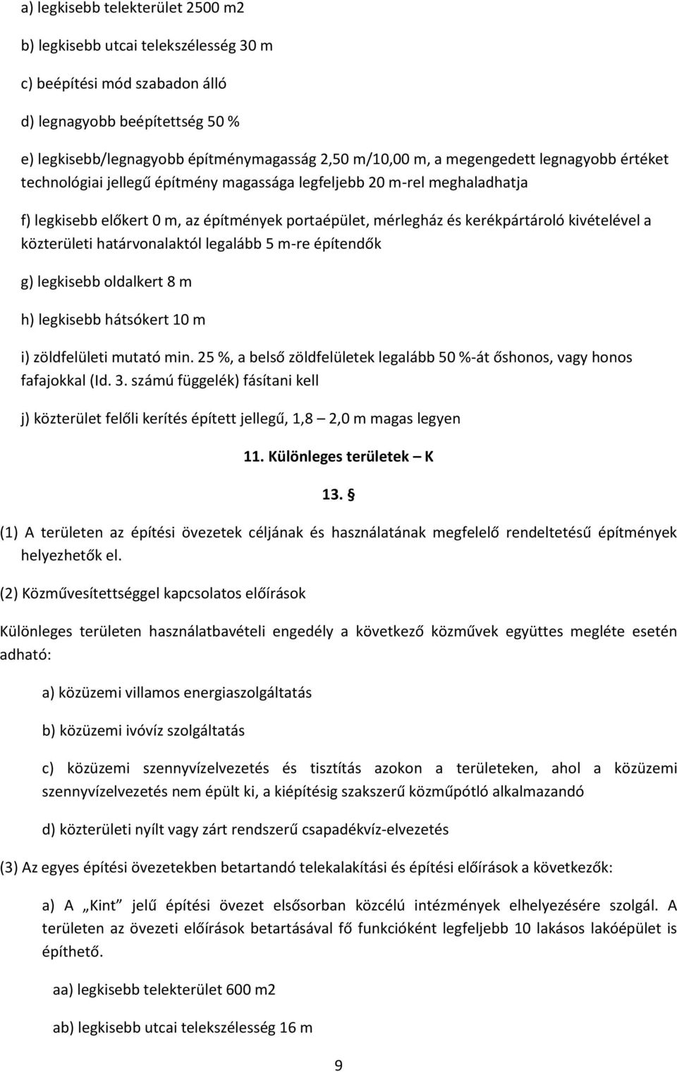 közterületi határvonalaktól legalább 5 m-re építendők g) legkisebb oldalkert 8 m h) legkisebb hátsókert 10 m i) zöldfelületi mutató min.