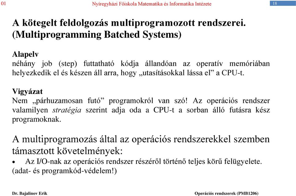 hogy utasításokkal lássa el a CPU-t. Vigyázat Nem párhuzamosan futó programokról van szó!
