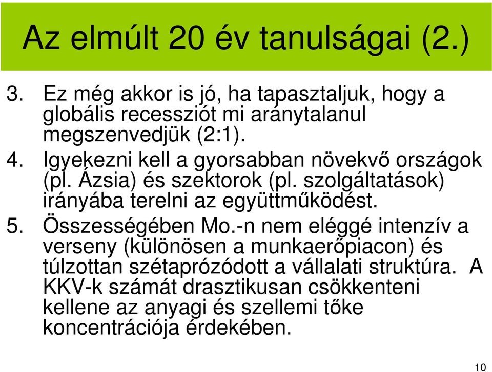 Igyekezni kell a gyorsabban növekvı országok (pl. Ázsia) és szektorok (pl. szolgáltatások) irányába terelni az együttmőködést.