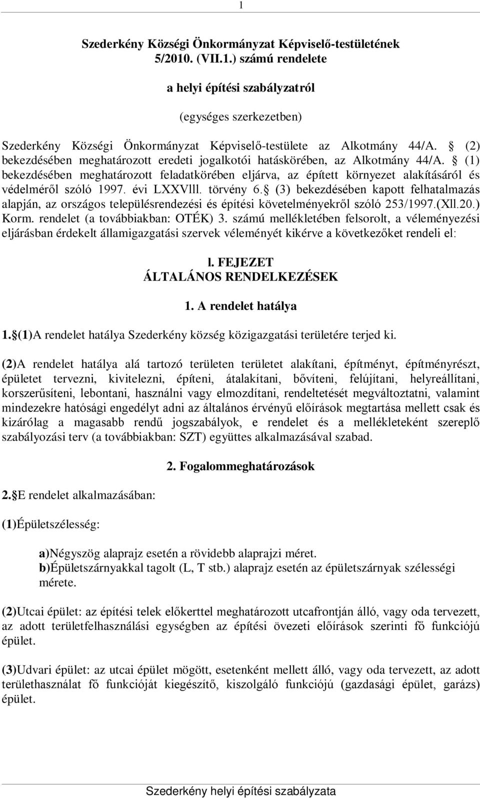 évi LXXVlll. törvény 6. (3) bekezdésében kapott felhatalmazás alapján, az országos településrendezési és építési követelményekről szóló 253/1997.(Xll.20.) Korm. rendelet (a továbbiakban: OTÉK) 3.