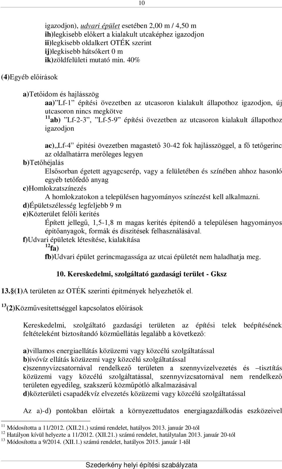 40% a)tetőidom és hajlásszög aa) Lf-1 építési övezetben az utcasoron kialakult állapothoz igazodjon, új utcasoron nincs megkötve 11 ab) Lf-2-3, Lf-5-9 építési övezetben az utcasoron kialakult