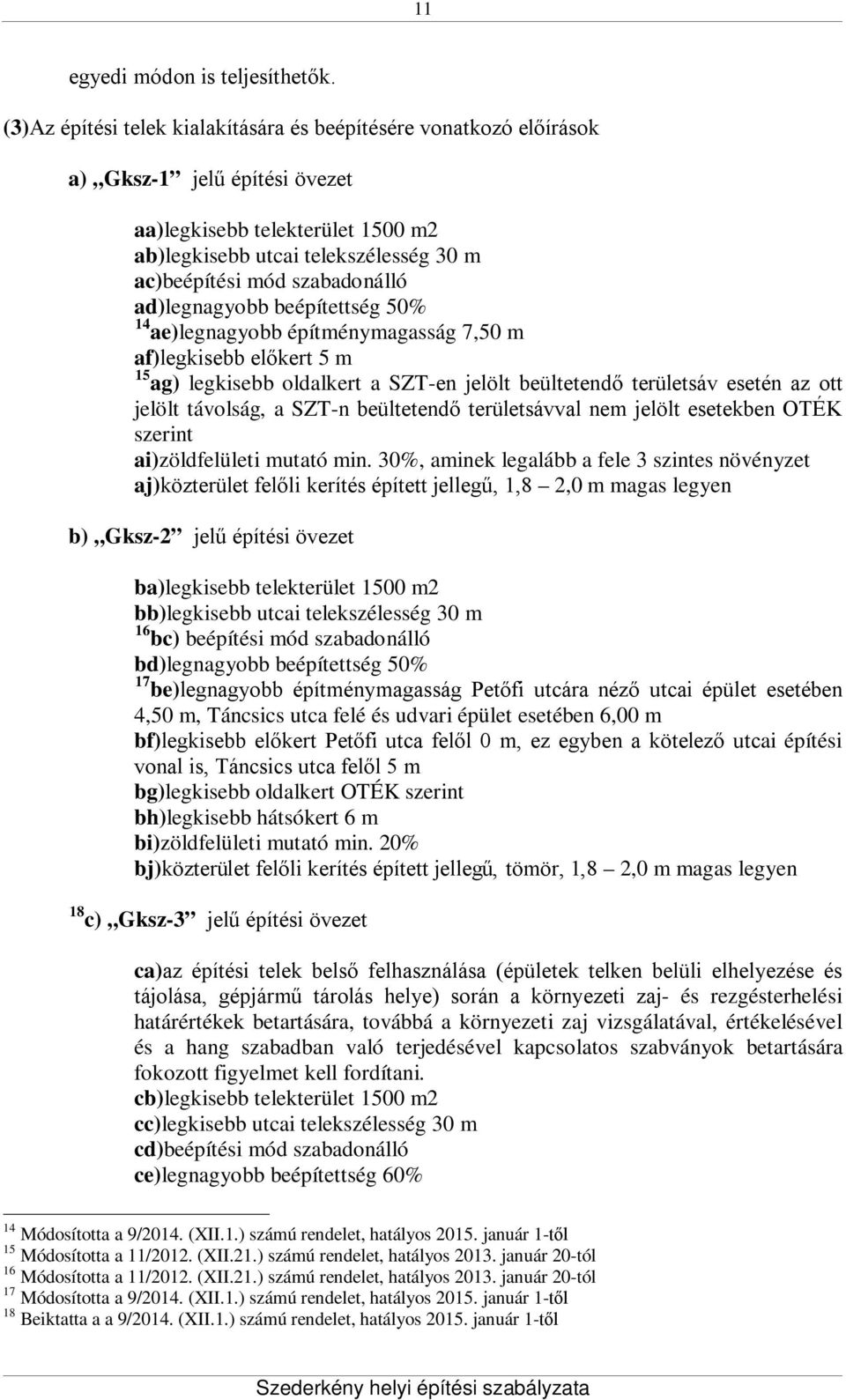 szabadonálló ad)legnagyobb beépítettség 50% 14 ae)legnagyobb építménymagasság 7,50 m af)legkisebb előkert 5 m 15 ag) legkisebb oldalkert a SZT-en jelölt beültetendő területsáv esetén az ott jelölt