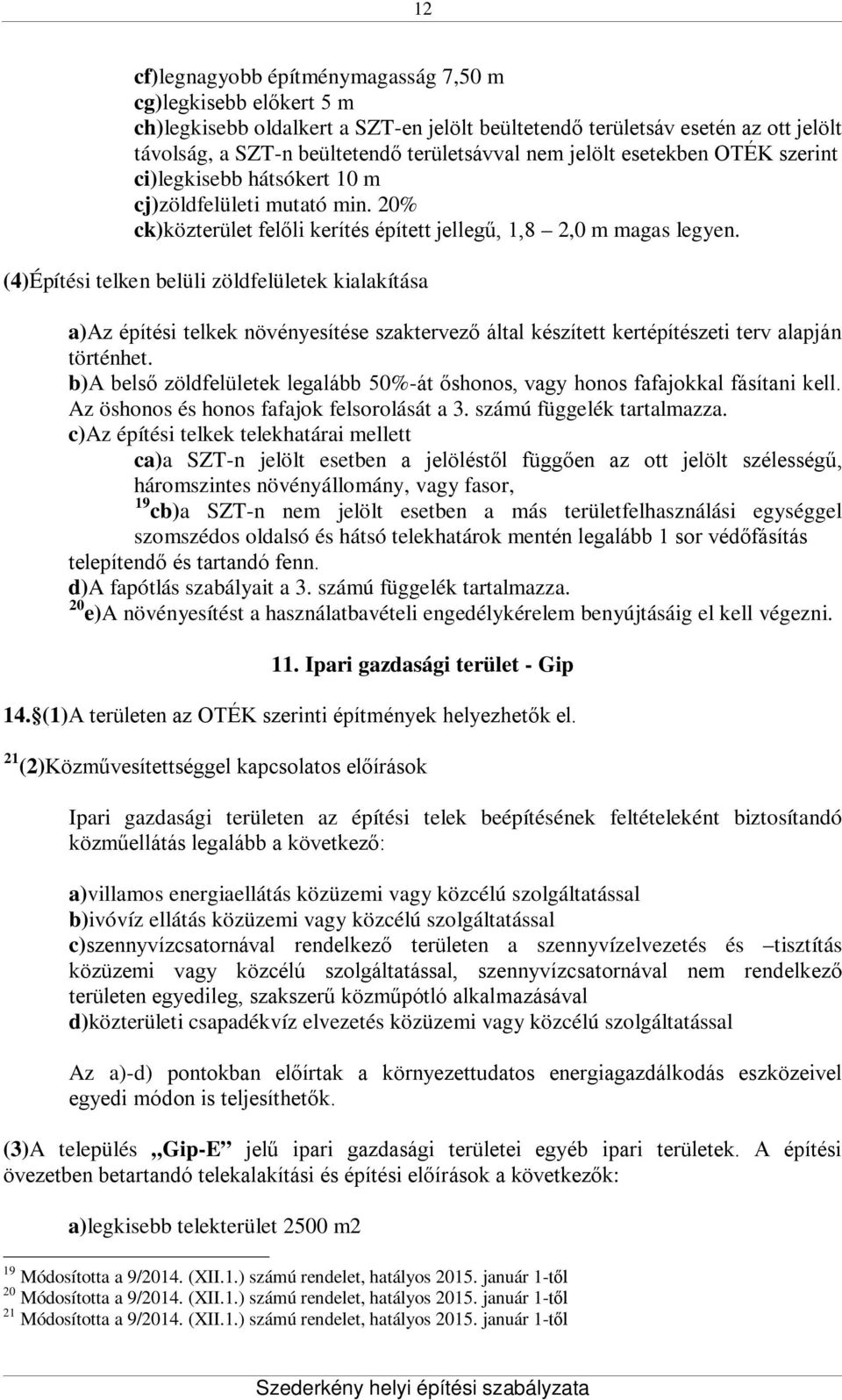 (4)Építési telken belüli zöldfelületek kialakítása a)az építési telkek növényesítése szaktervező által készített kertépítészeti terv alapján történhet.