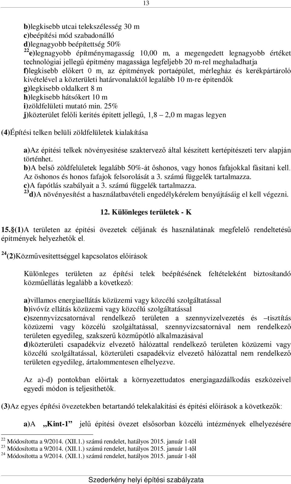 építendők g)legkisebb oldalkert 8 m h)legkisebb hátsókert 10 m i)zöldfelületi mutató min.