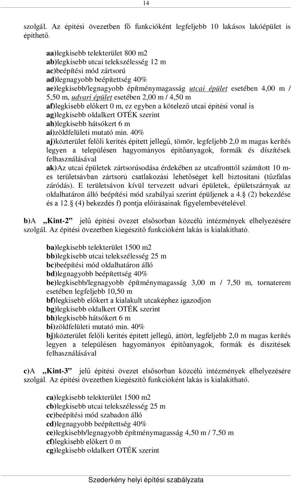 / 5,50 m, udvari épület esetében 2,00 m / 4,50 m af)legkisebb előkert 0 m, ez egyben a kötelező utcai építési vonal is ag)legkisebb oldalkert OTÉK szerint ah)legkisebb hátsókert 6 m ai)zöldfelületi