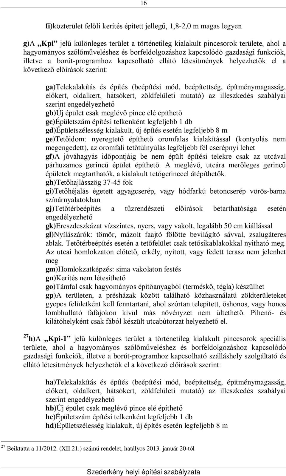 beépítettség, építménymagasság, előkert, oldalkert, hátsókert, zöldfelületi mutató) az illeszkedés szabályai szerint engedélyezhető gb)új épület csak meglévő pince elé építhető gc)épületszám építési