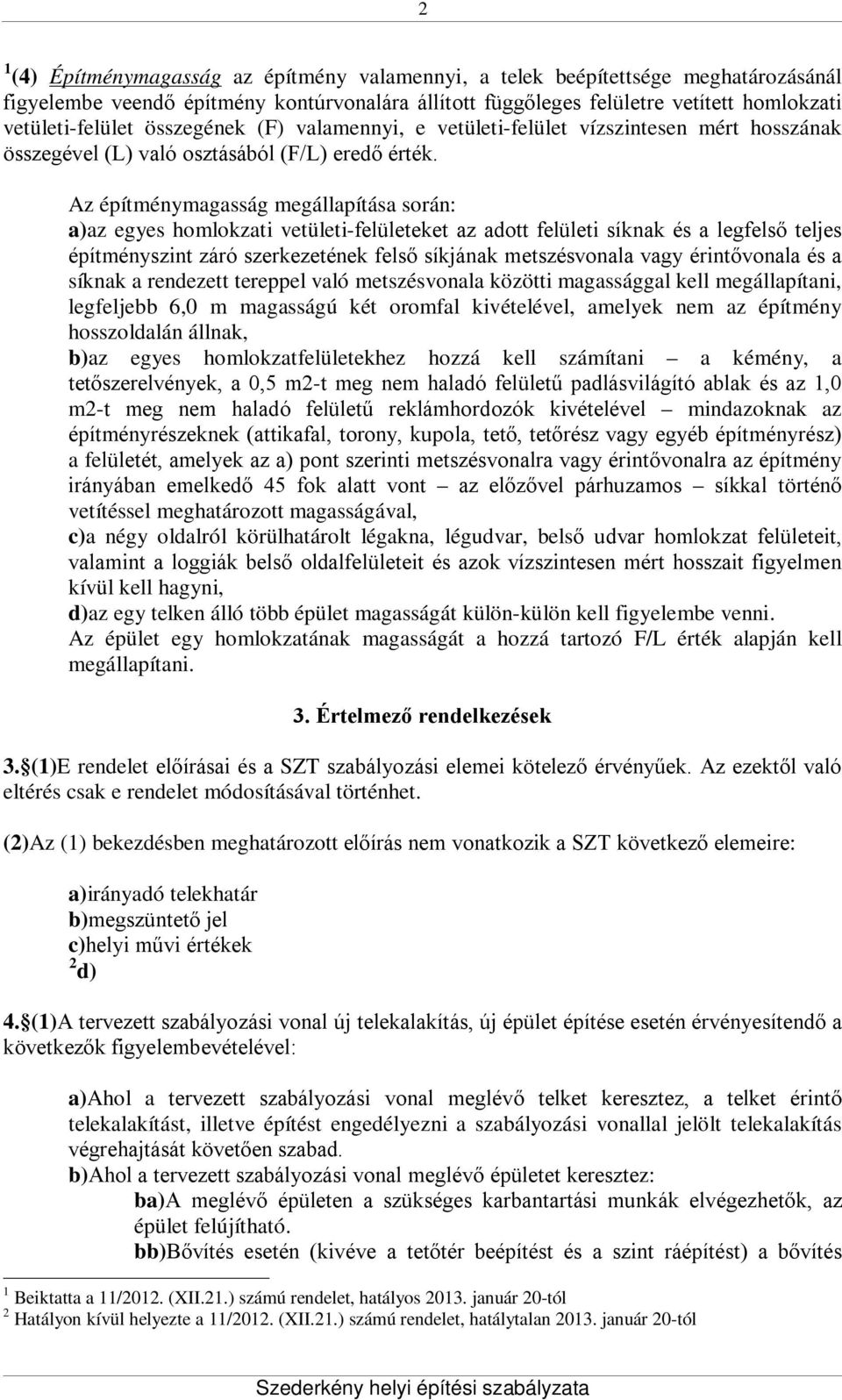 Az építménymagasság megállapítása során: a)az egyes homlokzati vetületi-felületeket az adott felületi síknak és a legfelső teljes építményszint záró szerkezetének felső síkjának metszésvonala vagy