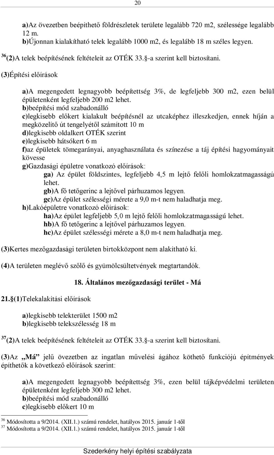 (3)Építési előírások a)a megengedett legnagyobb beépítettség 3%, de legfeljebb 300 m2, ezen belül épületenként legfeljebb 200 m2 lehet.