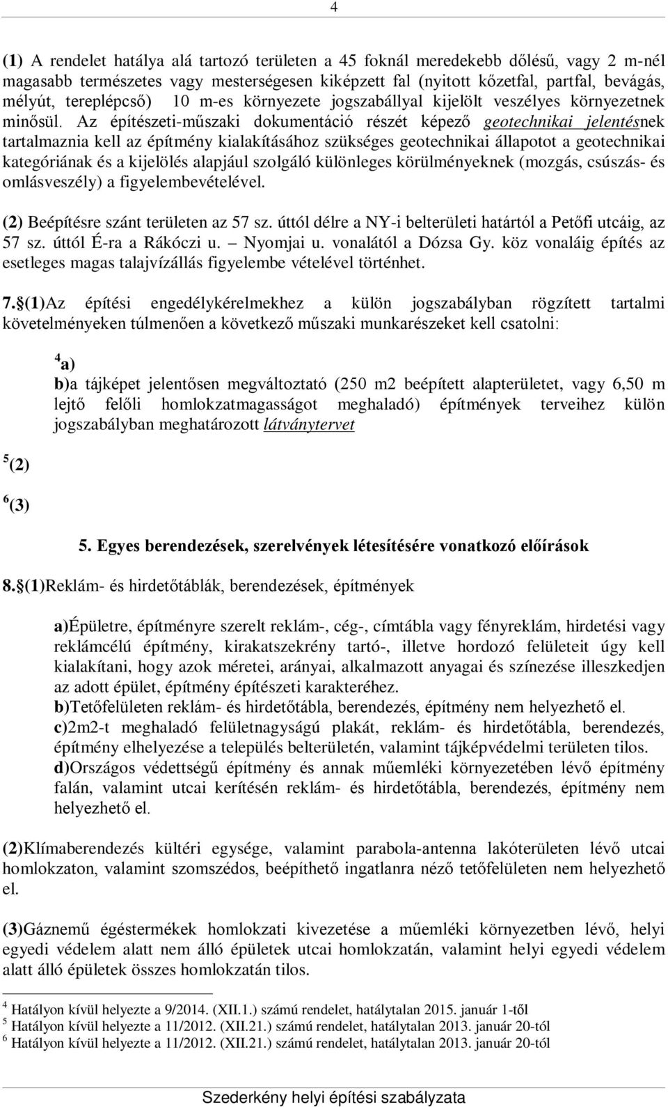 Az építészeti-műszaki dokumentáció részét képező geotechnikai jelentésnek tartalmaznia kell az építmény kialakításához szükséges geotechnikai állapotot a geotechnikai kategóriának és a kijelölés