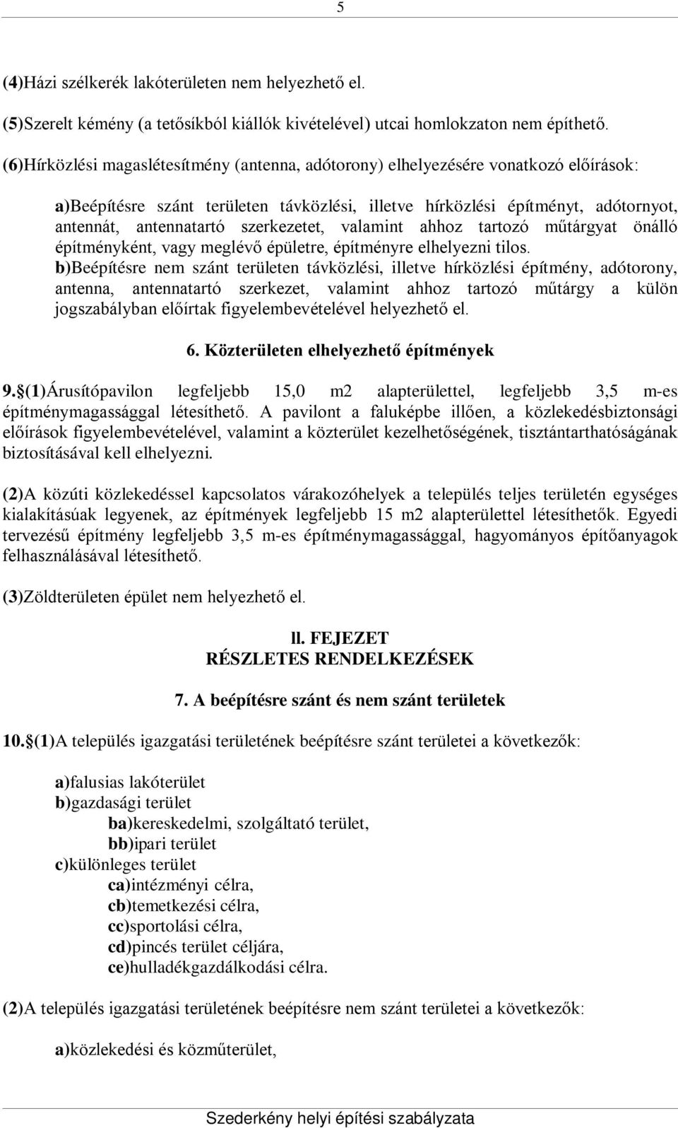szerkezetet, valamint ahhoz tartozó műtárgyat önálló építményként, vagy meglévő épületre, építményre elhelyezni tilos.