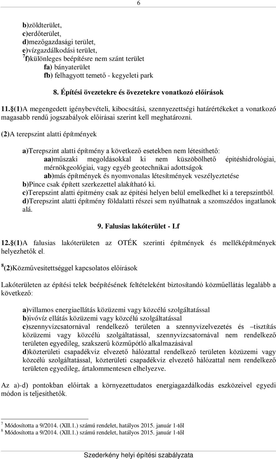 (1)A megengedett igénybevételi, kibocsátási, szennyezettségi határértékeket a vonatkozó magasabb rendű jogszabályok előírásai szerint kell meghatározni.