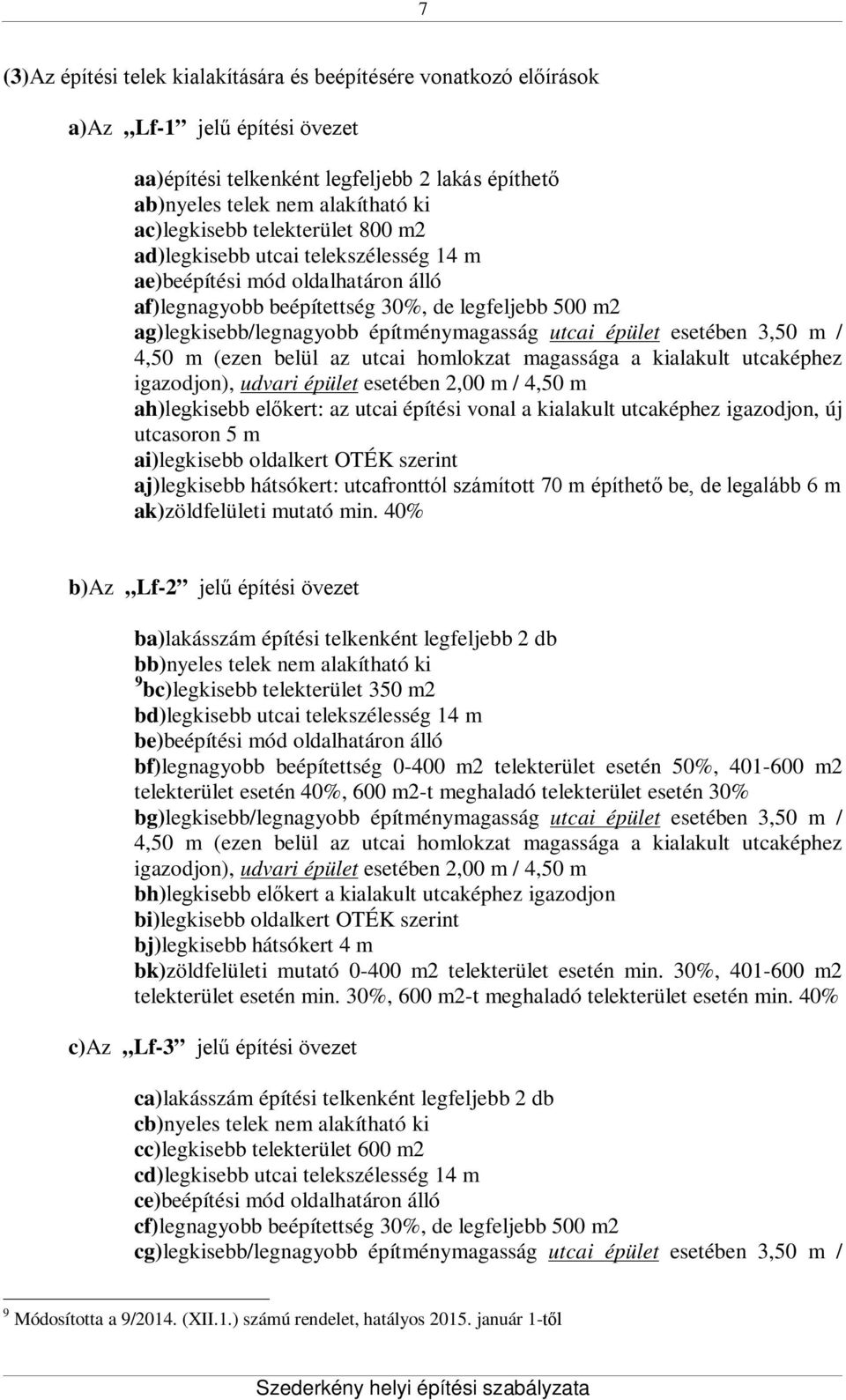épület esetében 3,50 m / 4,50 m (ezen belül az utcai homlokzat magassága a kialakult utcaképhez igazodjon), udvari épület esetében 2,00 m / 4,50 m ah)legkisebb előkert: az utcai építési vonal a