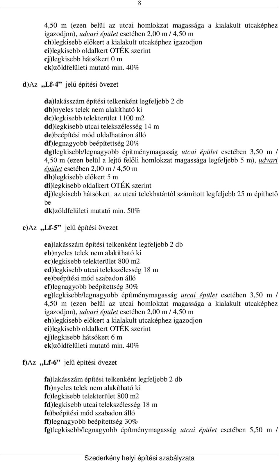 40% d)az Lf-4 jelű építési övezet da)lakásszám építési telkenként legfeljebb 2 db db)nyeles telek nem alakítható ki dc)legkisebb telekterület 1100 m2 dd)legkisebb utcai telekszélesség 14 m