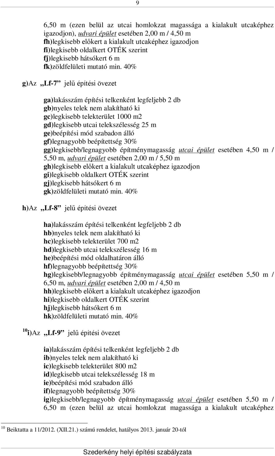40% g)az Lf-7 jelű építési övezet ga)lakásszám építési telkenként legfeljebb 2 db gb)nyeles telek nem alakítható ki gc)legkisebb telekterület 1000 m2 gd)legkisebb utcai telekszélesség 25 m