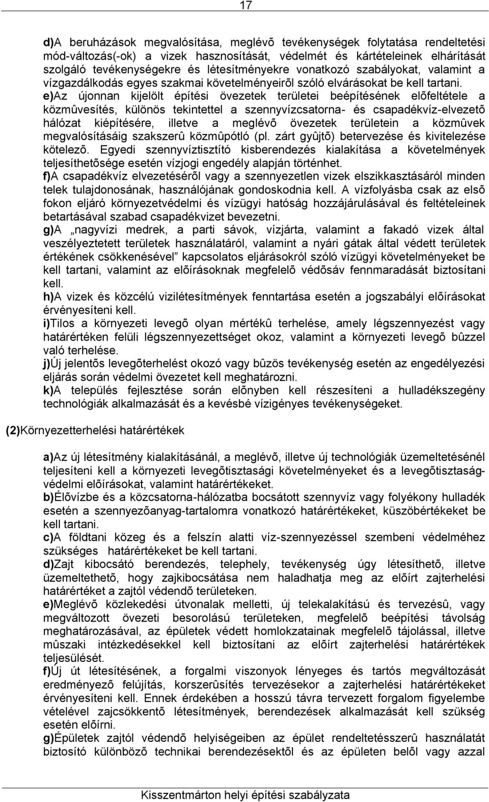 e)az újonnan kijelölt építési övezetek területei beépítésének elõfeltétele a közmûvesítés, különös tekintettel a szennyvízcsatorna- és csapadékvíz-elvezetõ hálózat kiépítésére, illetve a meglévõ