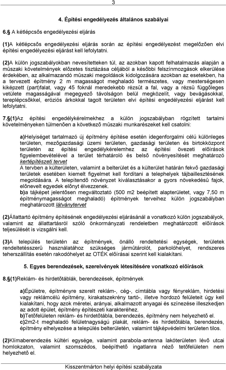 (2)A külön jogszabályokban nevesítetteken túl, az azokban kapott felhatalmazás alapján a mûszaki követelmények elõzetes tisztázása céljából a késõbbi felszínmozgások elkerülése érdekében, az