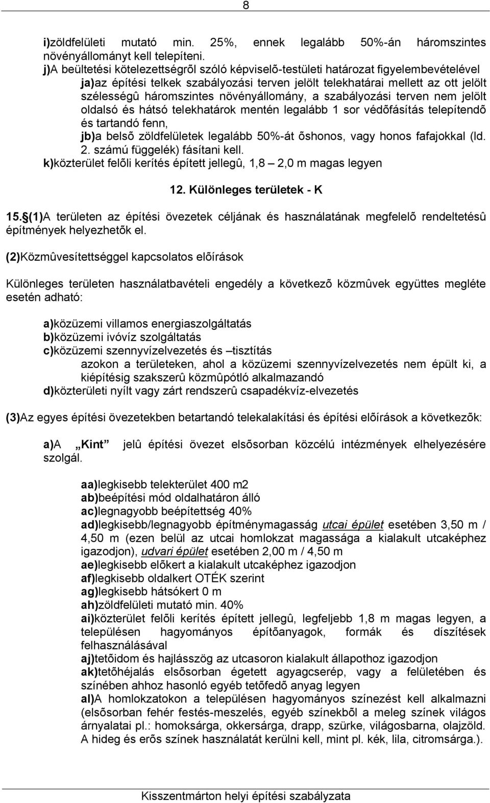 növényállomány, a szabályozási terven nem jelölt oldalsó és hátsó telekhatárok mentén legalább 1 sor védõfásítás telepítendõ és tartandó fenn, jb)a belsõ zöldfelületek legalább 50%-át õshonos, vagy