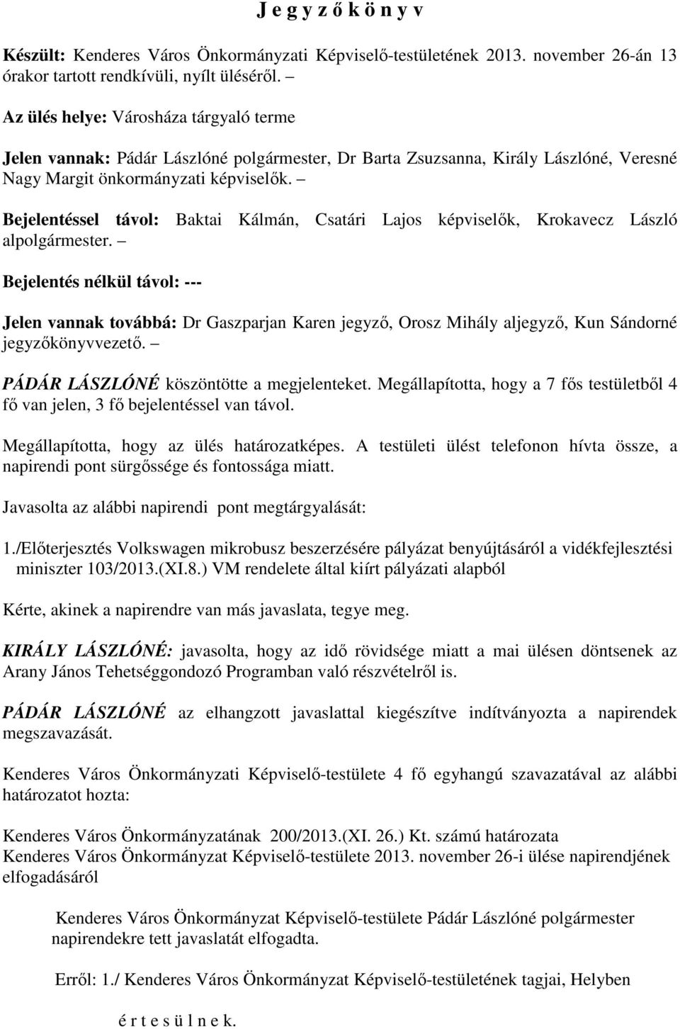 Bejelentéssel távol: Baktai Kálmán, Csatári Lajos képviselők, Krokavecz László alpolgármester.