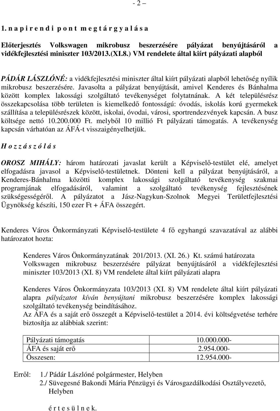Javasolta a pályázat benyújtását, amivel Kenderes és Bánhalma között komplex lakossági szolgáltató tevékenységet folytatnának.