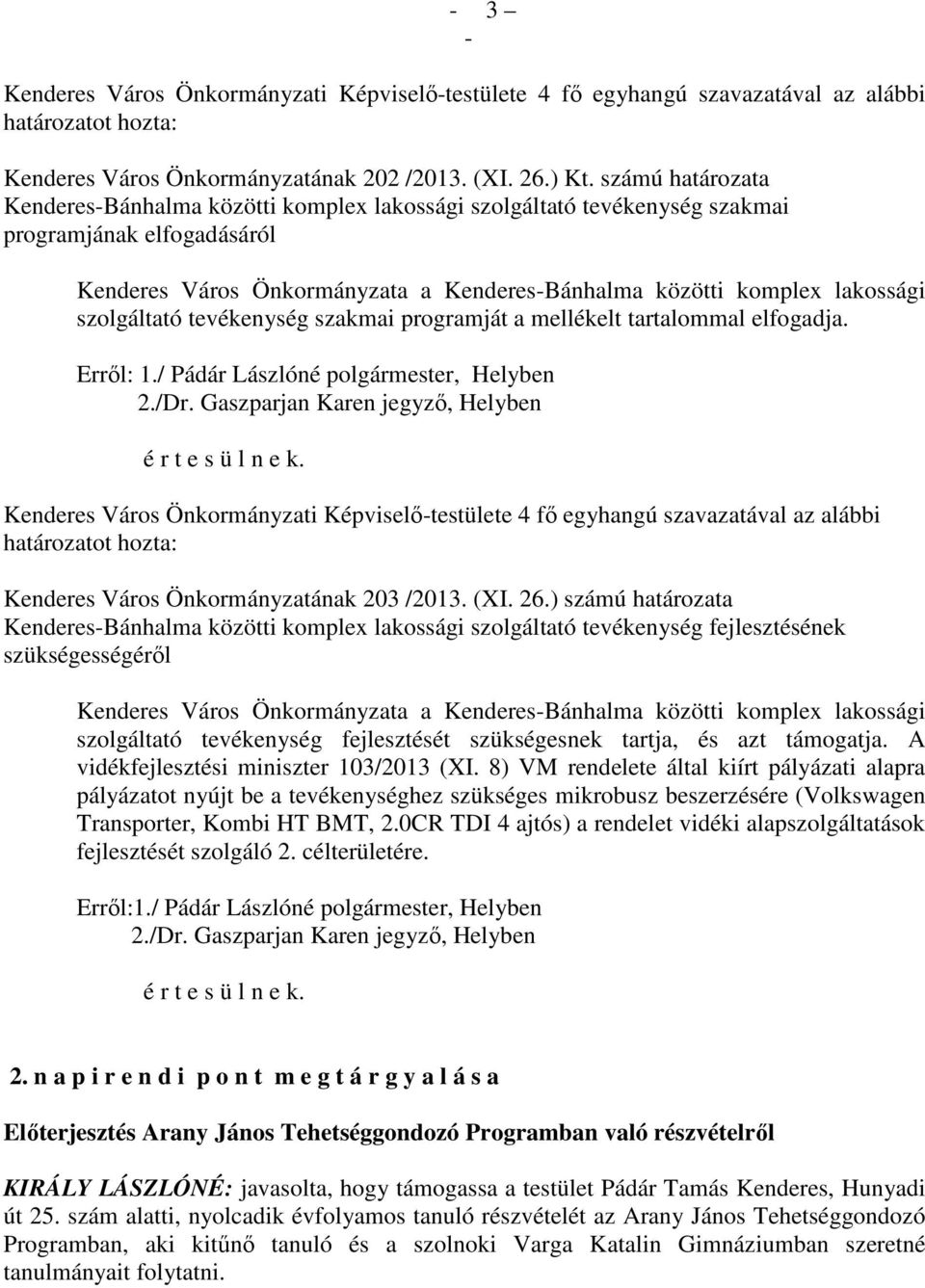 szolgáltató tevékenység szakmai programját a mellékelt tartalommal elfogadja. Erről: 1./ Pádár Lászlóné polgármester, Helyben 2./Dr.