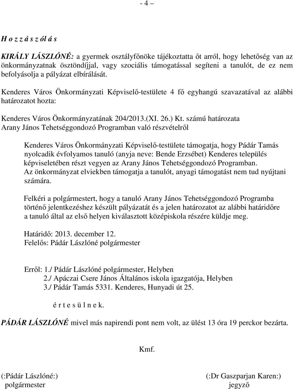 számú határozata Arany János Tehetséggondozó Programban való részvételről Kenderes Város Önkormányzati Képviselő-testülete támogatja, hogy Pádár Tamás nyolcadik évfolyamos tanuló (anyja neve: Bende