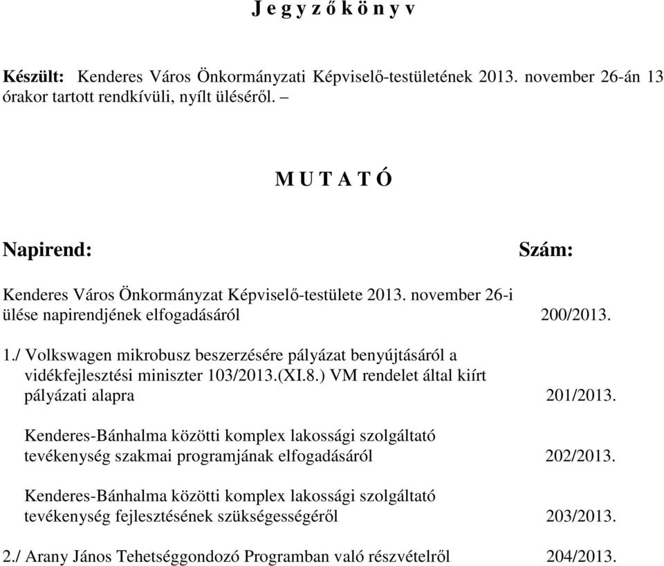 / Volkswagen mikrobusz beszerzésére pályázat benyújtásáról a vidékfejlesztési miniszter 103/2013.(XI.8.) VM rendelet által kiírt pályázati alapra 201/2013.