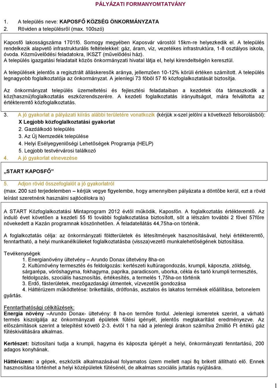 Közművelődési feladatokra, IKSZT (művelődési ház). A település igazgatási feladatait közös önkormányzati hivatal látja el, helyi kirendeltségén keresztül.