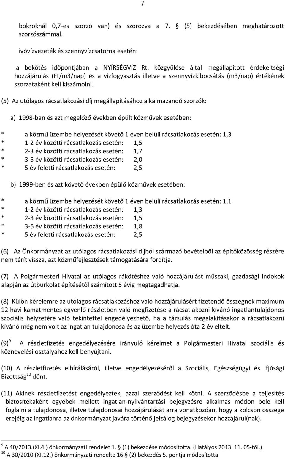 (5) Az utólagos rácsatlakozási díj megállapításához alkalmazandó szorzók: a) 1998 ban és azt megelőző években épült közművek esetében: * a közmű üzembe helyezését követő 1 éven belüli rácsatlakozás