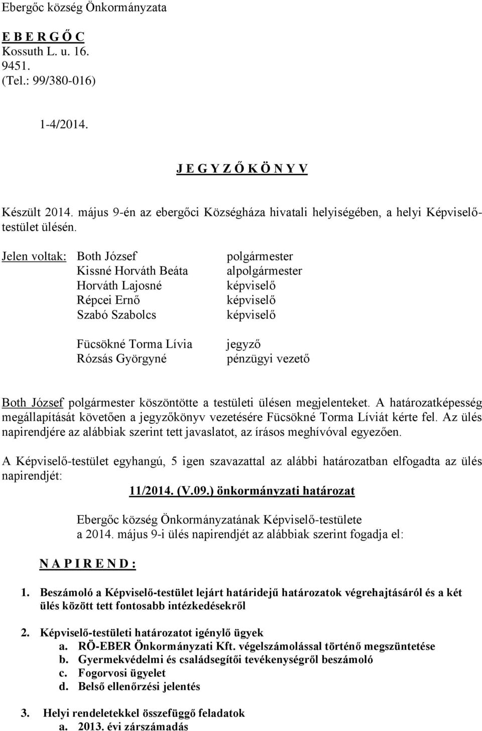 Jelen voltak: Both József Kissné Horváth Beáta Horváth Lajosné Répcei Ernő Szabó Szabolcs Fücsökné Torma Lívia Rózsás Györgyné polgármester alpolgármester képviselő képviselő képviselő jegyző