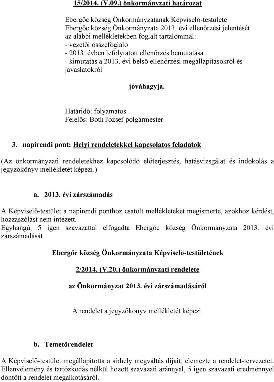 napirendi pont: Helyi rendeletekkel kapcsolatos feladatok (Az önkormányzati rendeletekhez kapcsolódó előterjesztés, hatásvizsgálat és indokolás a jegyzőkönyv mellékletét képezi.) a. 2013.