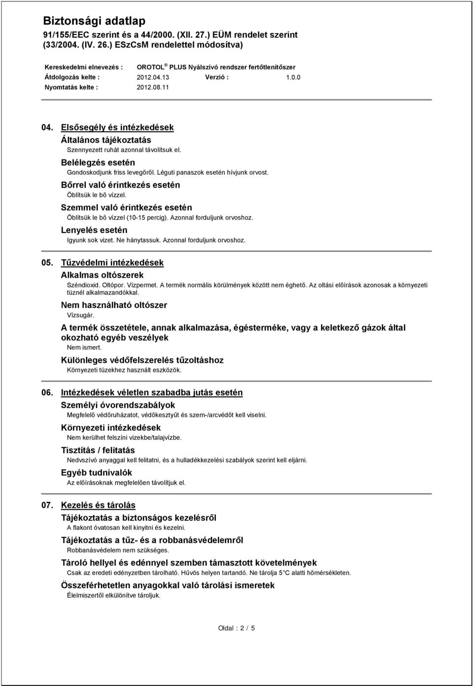 Azonnal forduljunk orvoshoz. 05. Tűzvédelmi intézkedések Alkalmas oltószerek Széndioxid. Oltópor. Vízpermet. A termék normális körülmények között nem éghető.