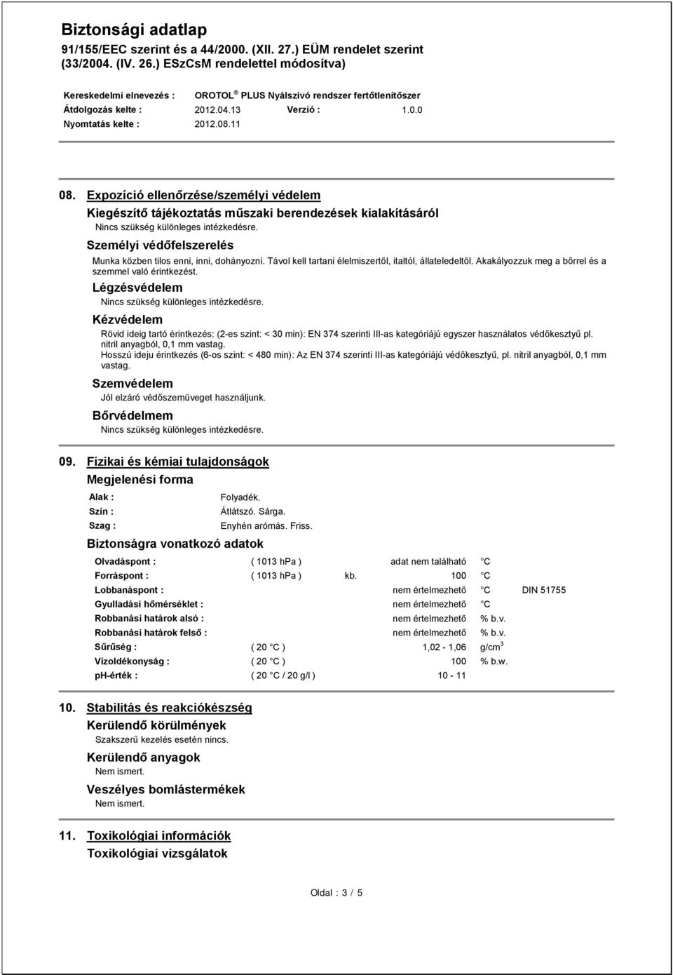 Légzésvédelem Kézvédelem Rövid ideig tartó érintkezés: (2-es szint: < 30 min): EN 374 szerinti III-as kategóriájú egyszer használatos védőkesztyű pl. nitril anyagból, 0,1 mm vastag.