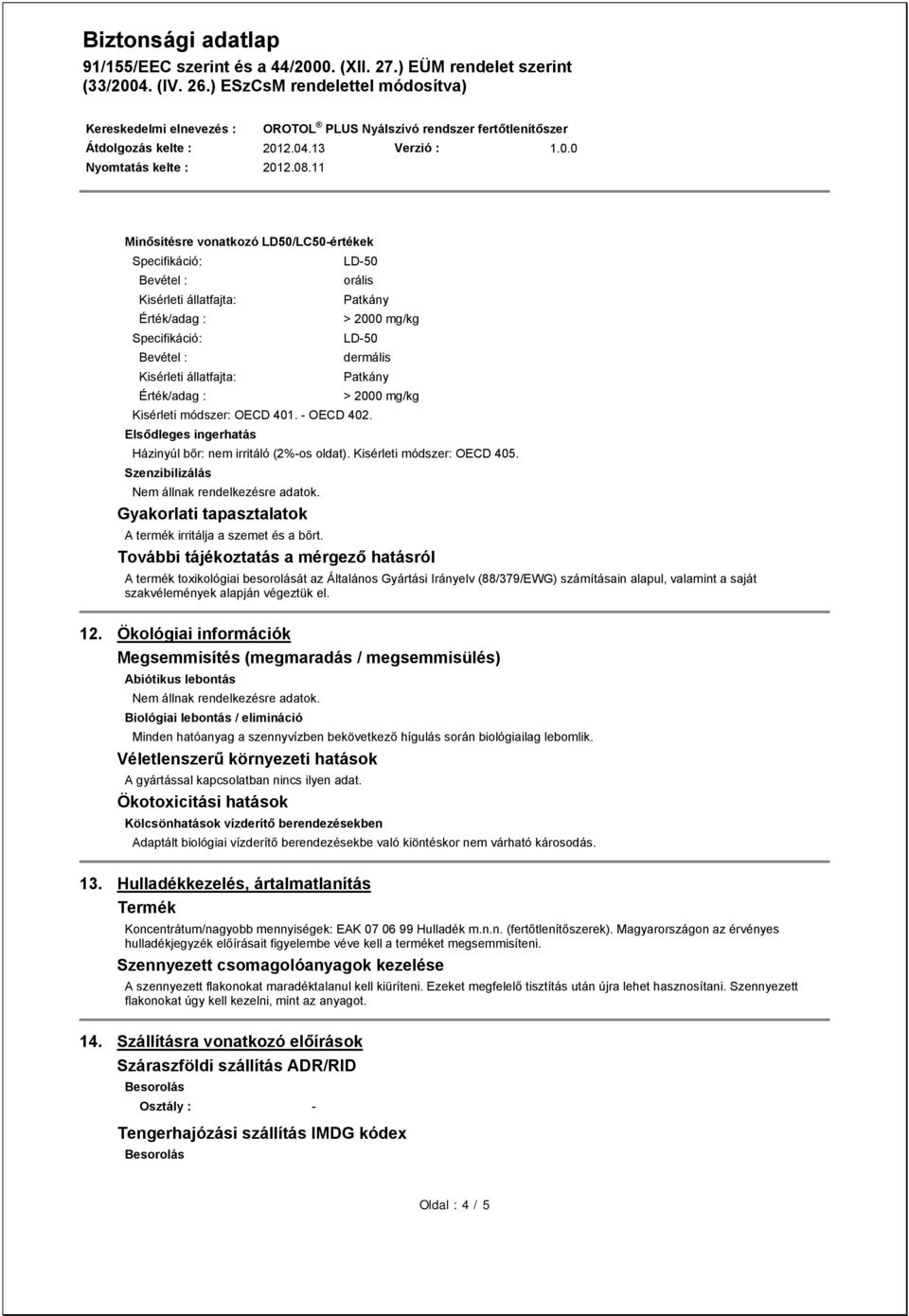 Szenzibilizálás Nem állnak rendelkezésre adatok. Gyakorlati tapasztalatok A termék irritálja a szemet és a bőrt.